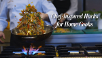 Chef-Inspired Hacks for Home Cooks