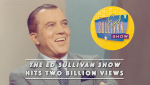 The Ed Sullivan Show Hits Two Billion Views Celebrating its 75th Anniversary and Still Drawing a Crowd  