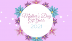 Mother’s Day Gift Guide 2021