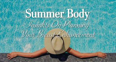 Summer Body: Insights on Planning Your Breast Enhancement 
