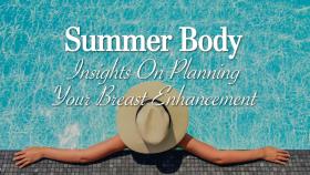 Summer Body: Insights on Planning Your Breast Enhancement 